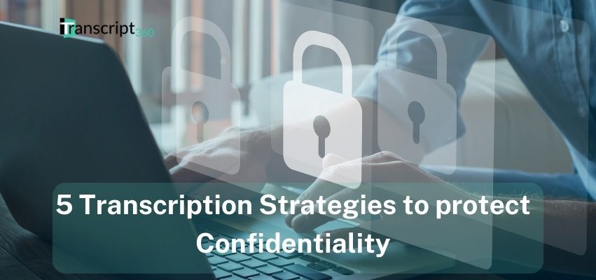 5 Transcription Strategies to Protect Your Confidentiality