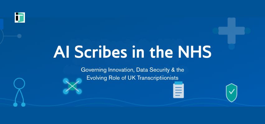 AI Scribes in the NHS Governing Innovation, Data Security, and the Evolving Role of the UK Transcriptionist